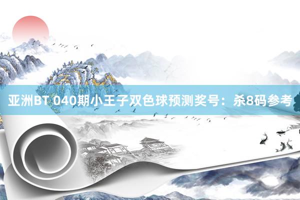 亚洲BT 040期小王子双色球预测奖号：杀8码参考
